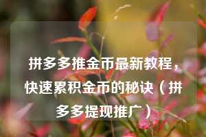 拼多多推金币最新教程，快速累积金币的秘诀（拼多多提现推广）  第1张