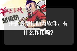拼多多帮忙助力软件,有什么作用吗? 拼多多帮忙助力软件 拼多多助力 拼多多助力平台 拼多多刷助力平台 拼多多助力平台在线刷 第1张 拼多多帮忙助力软件,有什么作用吗? 拼多多帮忙助力软件 拼多多助力 拼多多助力平台 拼多多刷助力平台 拼多多助力平台在线刷 第1张