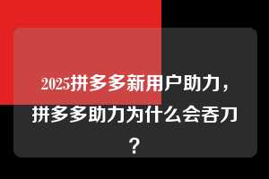 2025拼多多新用户助力,拼多多助力为什么会吞刀? 2025拼多多新用户助力 拼多多助力 拼多多助力平台 拼多多刷助力平台 拼多多助力平台在线刷 第1张 2025拼多多新用户助力,拼多多助力为什么会吞刀? 2025拼多多新用户助力 拼多多助力 拼多多助力平台 拼多多刷助力平台 拼多多助力平台在线刷 第1张