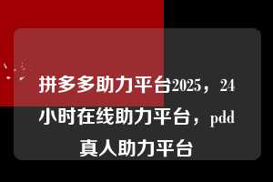 拼多多助力平台2025，24小时在线助力平台，pdd真人助力平台  拼多多助力平台2025 拼多多助力2025 拼多多助力 拼多多推金币 拼多多推金币助力 拼多多助力平台 拼多多助力项目 赚钱项目 暑假赚钱项目 拼多多赚钱 第1张
