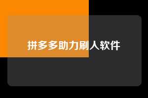 拼多多助力刷人软件 第1张 拼多多助力刷人软件 第1张