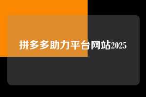 拼多多助力平台网站2025 第1张 拼多多助力平台网站2025 第1张