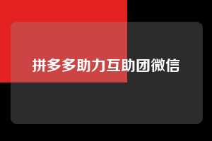 拼多多助力互助团微信 第1张 拼多多助力互助团微信 第1张