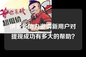 拼多多助力邀请新用户对提现成功有多大的帮助? 拼多多助力 拼多多助力平台网站 拼多多刷助力平台网站 拼多多助力平台网站在线刷 拼多多助力平台 第1张 拼多多助力邀请新用户对提现成功有多大的帮助? 拼多多助力 拼多多助力平台网站 拼多多刷助力平台网站 拼多多助力平台网站在线刷 拼多多助力平台 第1张