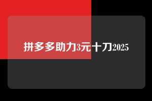拼多多助力3元十刀2025 拼多多助力3元十刀 第1张 拼多多助力3元十刀2025 拼多多助力3元十刀 第1张