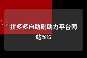 拼多多自助刷助力平台网站2025  拼多多自助刷助力平台网站 第1张