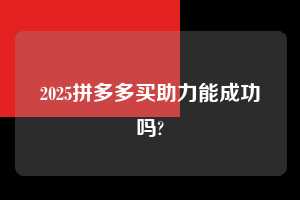 2025拼多多买助力能成功吗? 拼多多助力 拼多多助力平台网站 拼多多刷助力平台网站 拼多多助力平台网站在线刷 拼多多助力平台 第1张 2025拼多多买助力能成功吗? 拼多多助力 拼多多助力平台网站 拼多多刷助力平台网站 拼多多助力平台网站在线刷 拼多多助力平台 第1张