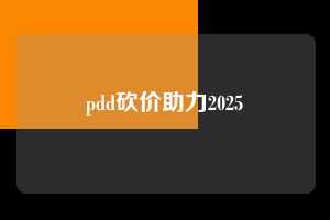 pdd砍价助力2025 第1张 pdd砍价助力2025 第1张