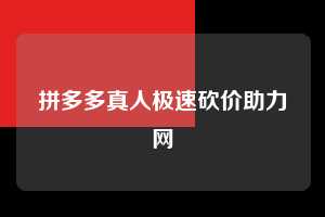 拼多多真人极速砍价助力网 拼多多助力 拼多多助力平台网站 拼多多刷助力平台网站 拼多多助力平台网站在线刷 拼多多助力平台 第1张 拼多多真人极速砍价助力网 拼多多助力 拼多多助力平台网站 拼多多刷助力平台网站 拼多多助力平台网站在线刷 拼多多助力平台 第1张