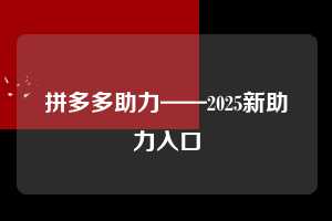拼多多助力——2025新助力入口  拼多多助力 拼多多助力网站 拼多多刷助力网站 拼多多助力网站在线刷 拼多多助力平台 第1张