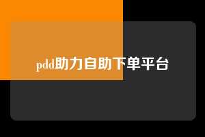 pdd助力自助下单平台 拼多多助力 拼多多助力网站 拼多多刷助力网站 拼多多助力网站在线刷 拼多多助力平台 第1张 pdd助力自助下单平台 拼多多助力 拼多多助力网站 拼多多刷助力网站 拼多多助力网站在线刷 拼多多助力平台 第1张