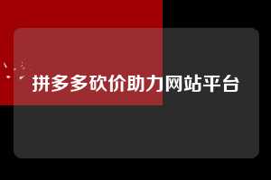 拼多多砍价助力网站平台 第1张 拼多多砍价助力网站平台 第1张