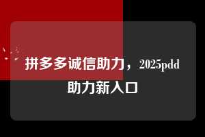 拼多多诚信助力，2025pdd助力新入口  拼多多诚信助力 拼多多助力 拼多多助力网站 拼多多刷助力网站 拼多多助力网站在线刷 拼多多助力平台 第1张