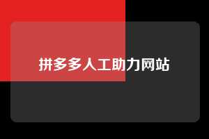 拼多多人工助力网站 拼多多助力 拼多多助力网站 拼多多助力链接入口 拼多多在线助力网 拼多多砍价助力 拼多多助力平台 真人砍价网站 拼多多刷助力 拼多多助力网址 拼多多24小时助力平台 第1张 拼多多人工助力网站 拼多多助力 拼多多助力网站 拼多多助力链接入口 拼多多在线助力网 拼多多砍价助力 拼多多助力平台 真人砍价网站 拼多多刷助力 拼多多助力网址 拼多多24小时助力平台 第1张
