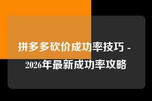 拼多多砍价成功率技巧 - 2026年最新成功率攻略 砍价成功率技巧 砍价成功率 成功率 第1张 拼多多砍价成功率技巧 - 2026年最新成功率攻略 砍价成功率技巧 砍价成功率 成功率 第1张