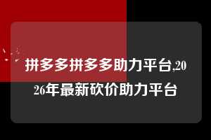 拼多多拼多多助力平台,2026年最新砍价助力平台 拼多多首刀助力 提现教程 微信提现 第1张 拼多多拼多多助力平台,2026年最新砍价助力平台 拼多多首刀助力 提现教程 微信提现 第1张