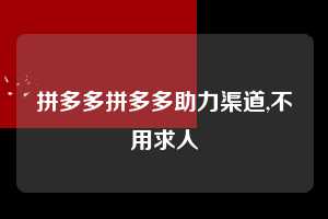 拼多多拼多多助力渠道,不用求人  拼多多首刀助力 提现教程 微信提现 第1张