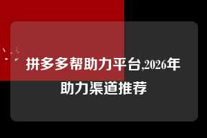 拼多多帮助力平台,2026年助力渠道推荐 拼多多首刀助力 提现教程 微信提现 第1张 拼多多帮助力平台,2026年助力渠道推荐 拼多多首刀助力 提现教程 微信提现 第1张