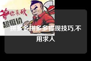 拼多多拼多多提现技巧,不用求人 拼多多首刀助力 天天领现金 签到红包 第1张 拼多多拼多多提现技巧,不用求人 拼多多首刀助力 天天领现金 签到红包 第1张