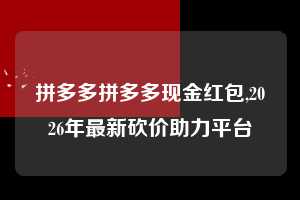 拼多多拼多多现金红包,2026年最新砍价助力平台 拼多多首刀助力 真人助力 极速砍价 第1张 拼多多拼多多现金红包,2026年最新砍价助力平台 拼多多首刀助力 真人助力 极速砍价 第1张