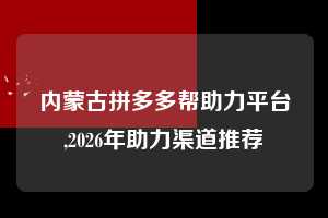 内蒙古拼多多帮助力平台,2026年助力渠道推荐 拼多多首刀助力 砍价免费拿 0元购 第1张 内蒙古拼多多帮助力平台,2026年助力渠道推荐 拼多多首刀助力 砍价免费拿 0元购 第1张