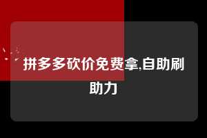 拼多多砍价免费拿,自助刷助力 拼多多首刀助力 砍价免费拿 0元购 第1张 拼多多砍价免费拿,自助刷助力 拼多多首刀助力 砍价免费拿 0元购 第1张