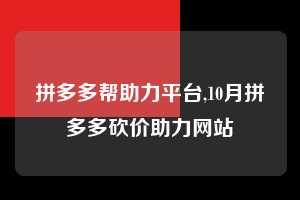 拼多多帮助力平台,10月拼多多砍价助力网站  拼多多首刀助力 推金币 现金攻略 第1张