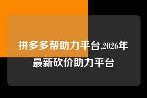 拼多多帮助力平台,2026年最新砍价助力平台  拼多多首刀助力 天天领现金 签到红包 第1张