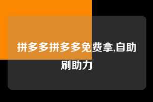 拼多多拼多多免费拿,自助刷助力 拼多多首刀助力 天天领现金 签到红包 第1张 拼多多拼多多免费拿,自助刷助力 拼多多首刀助力 天天领现金 签到红包 第1张