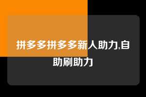 拼多多拼多多新人助力,自助刷助力  拼多多首刀助力 推金币 现金攻略 第1张