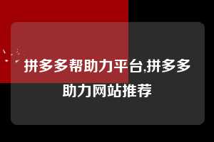 拼多多帮助力平台,拼多多助力网站推荐  拼多多首刀助力 真人助力 极速砍价 第1张