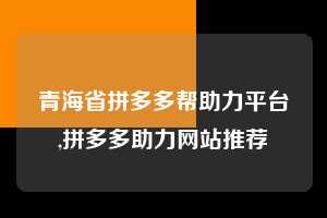 青海省拼多多帮助力平台,拼多多助力网站推荐  拼多多首刀助力 天天领现金 签到红包 第1张