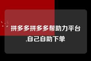 拼多多拼多多帮助力平台,自己自助下单  拼多多首刀助力 自助自助下单 24小时 第1张