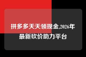 拼多多天天领现金,2026年最新砍价助力平台 拼多多首刀助力 天天领现金 签到红包 第1张 拼多多天天领现金,2026年最新砍价助力平台 拼多多首刀助力 天天领现金 签到红包 第1张